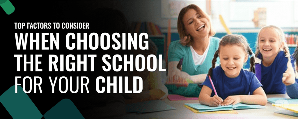 Top Factors to Consider When Choosing the Right School for Your Child